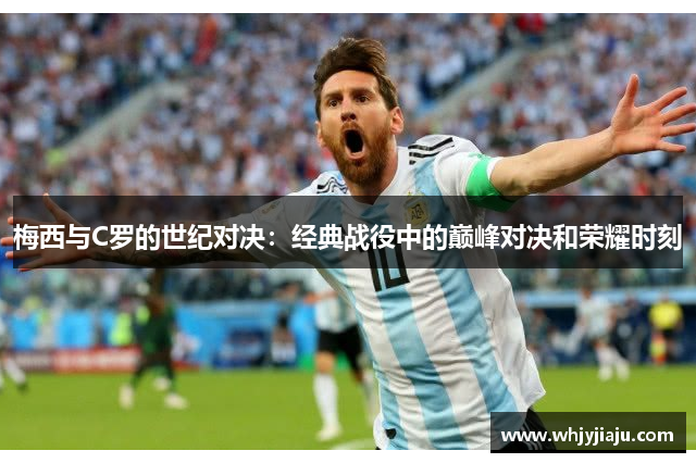 梅西与C罗的世纪对决：经典战役中的巅峰对决和荣耀时刻